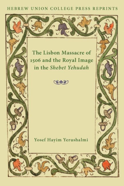 Book cover of: Lisbon Massacre of 1506 and the Royal Image in the Shebet Yehudah. By: Yosef Hayim Yerushalmi
