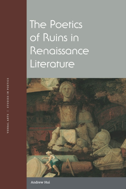 Book cover of: Poetics of Ruins in Renaissance Literature. By: Andrew Hui