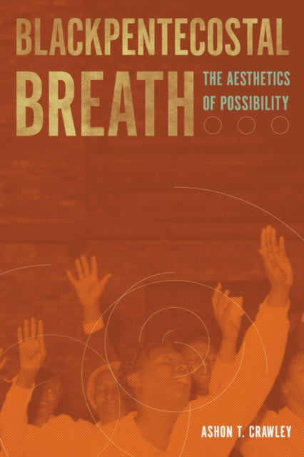 Book cover of: Blackpentecostal Breath. By: Ashon T. Crawley