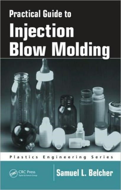 Book cover of: Practical Guide To Injection Blow Molding. By: Samuel L. Belcher