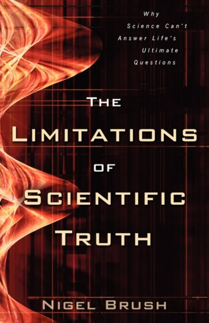 Book cover of: Limitations of Scientific Truth – Why Science Can`t Answer Life`s Ultimate Questions. By: Nigel Brush
