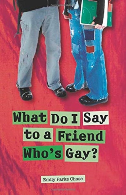 Book cover of: What Do I Say to a Friend Who`s Gay?. By: Emily Parke Chase