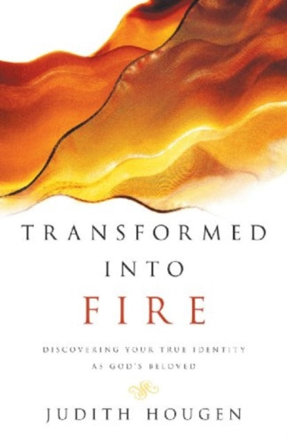 Book cover of: Transformed into Fire – Discovering Your True Identity as God`s Beloved