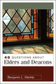 Book cover of: 40 Questions About Elders and Deacons. By: Benjamin L. Merkle