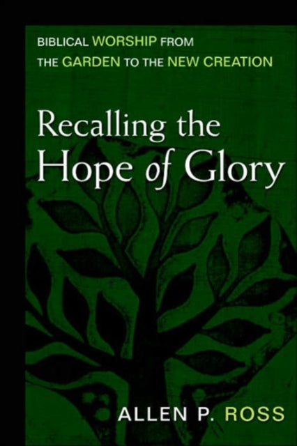 Book cover of: Recalling the Hope of Glory – Biblical Worship from the Garden to the New Creation. By: Allen P. Ross