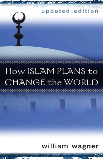 Book cover of: How Islam Plans to Change the World. By: Wagner, William