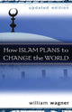 Book cover of: How Islam Plans to Change the World. By: Wagner, William