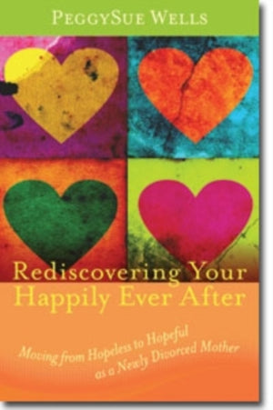Rediscovering Your Happily Ever After – Moving from Hopeless to Hopeful as a Newly Divorced Mother