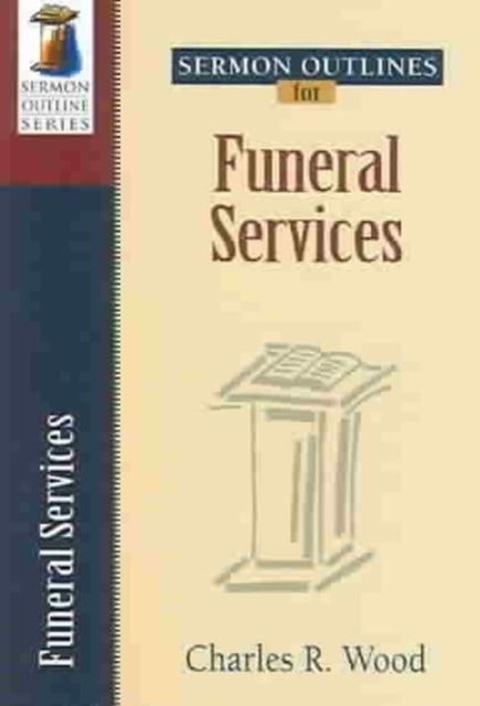 Book cover of: Sermon Outlines for Funeral Services. By: Charles R. Wood