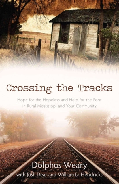 Book cover of: Crossing the Tracks – Hope for the Hopeless and Help for the Poor in Rural Mississippi and Your Community. By: Dolphus Weary
