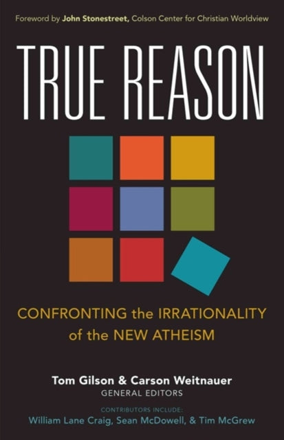 Book cover of: True Reason – Confronting the Irrationality of the New Atheism. By: Tom Gilson