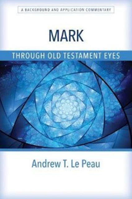 Book cover of: Mark Through Old Testament Eyes – A Background and Application Commentary. By: Andrew T. Le Peau