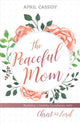 Book cover of: Peaceful Mom – Building a Healthy Foundation with Christ as Lord. By: April Cassidy