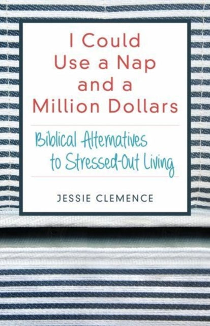 Book cover of: I Could Use a Nap and a Million Dollars – Biblical Alternatives to Stressed–Out Living. By: Jessie Clemence