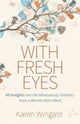Book cover of: With Fresh Eyes – 60 Insights into the Miraculously Ordinary from a Woman Born Blind. By: Karen Wingate