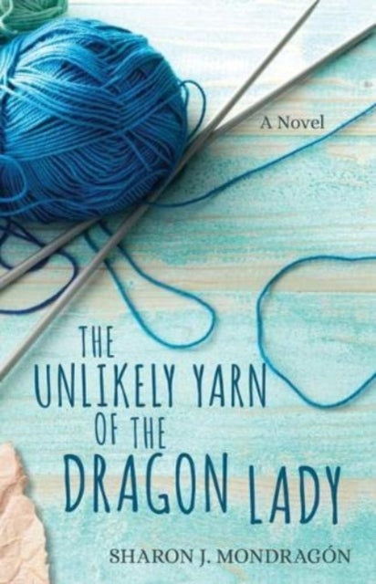 Book cover of: Unlikely Yarn of the Dragon Lady – A Novel. By: Sharon J. Mondragón