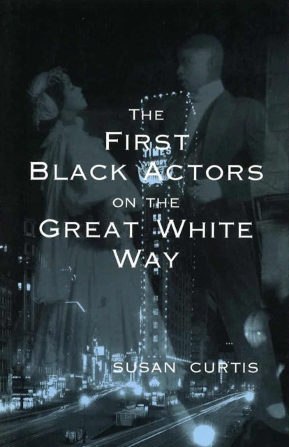 Book cover of: First Black Actors on the Great White Way. By: Susan Curtis