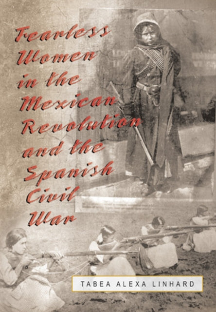 Book cover of: Fearless Women in the Mexican Revolution and the Spanish Civil War. By: Tabea Alexa Linhard