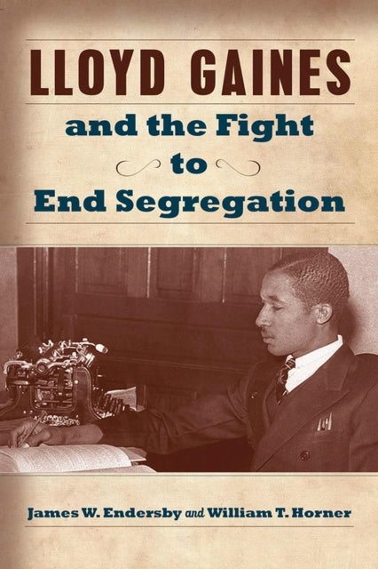 Book cover of: Lloyd Gaines and the Fight to End Segregation. By: James W. Endersby
