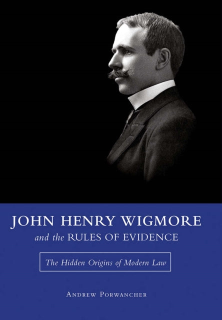 Book cover of: John Henry Wigmore and the Rules of Evidence Volume 1. By: Andrew Porwancher