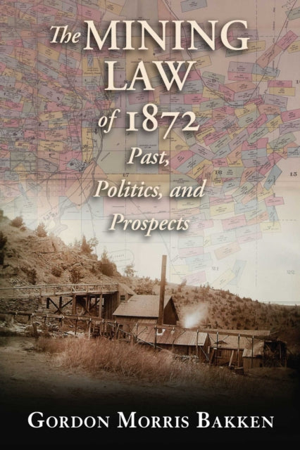 Book cover of: Mining Law of 1872. By: Gordon Morris Bakken