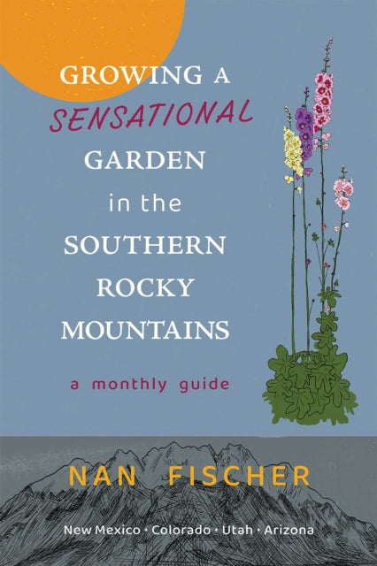 Book cover of: Growing a Sensational Garden in the Southern Rocky Mountains. By: Nan Fischer