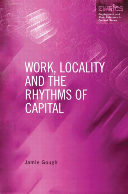 Book cover of: Work, Locality and the Rhythms of Capital. By: J. Gough