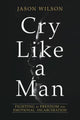 Book cover of: Cry Like a Man. By: Jason Wilson