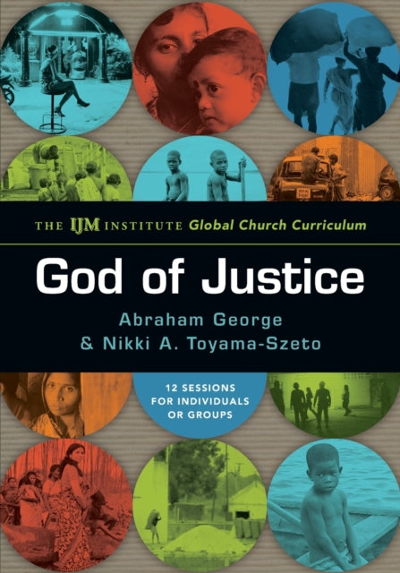 Book cover of: God of Justice – The IJM Institute Global Church Curriculum. By: Abraham George