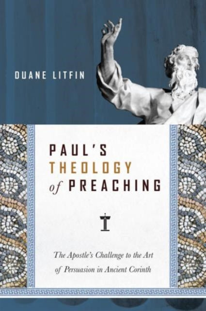 Book cover of: Paul`s Theology of Preaching – The Apostle`s Challenge to the Art of Persuasion in Ancient Corinth