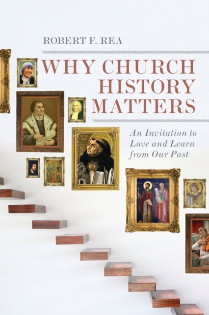 Book cover of: Why Church History Matters – An Invitation to Love and Learn from Our Past