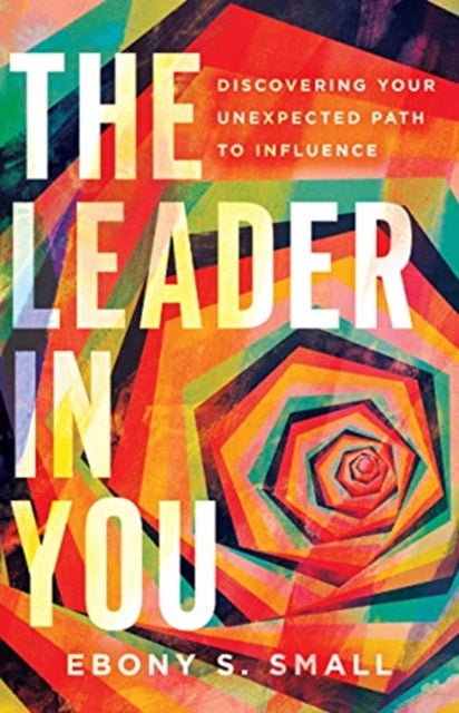 Book cover of: Leader in You – Discovering Your Unexpected Path to Influence. By: Ebony S. Small
