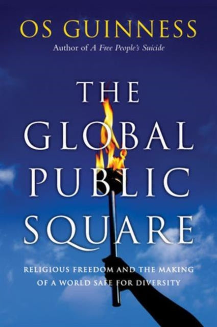 The Global Public Square – Religious Freedom and the Making of a World Safe for Diversity
