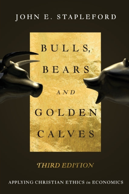 Book cover of: Bulls, Bears and Golden Calves – Applying Christian Ethics in Economics. By: John E. Stapleford