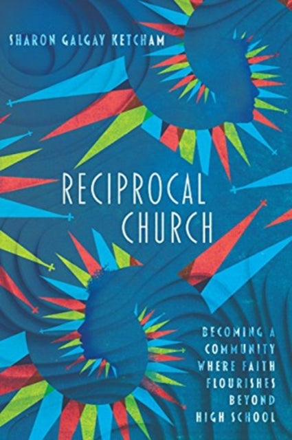 Book cover of: Reciprocal Church – Becoming a Community Where Faith Flourishes Beyond High School. By: Sharon Galgay Ketcham