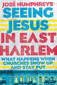 Book cover of: Seeing Jesus in East Harlem – What Happens When Churches Show Up and Stay Put. By: José Humphreys