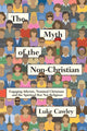 Book cover of: Myth of the Non–Christian – Engaging Atheists, Nominal Christians and the Spiritual But Not Religious. By: Luke Cawley