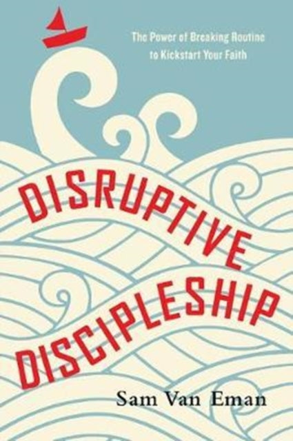 Book cover of: Disruptive Discipleship – The Power of Breaking Routine to Kickstart Your Faith. By: Sam Van Eman