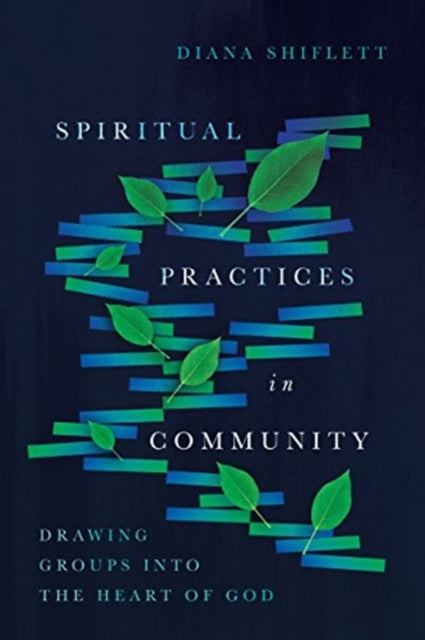 Book cover of: Spiritual Practices in Community – Drawing Groups into the Heart of God. By: Diana Shiflett