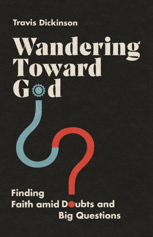 Wandering Toward God – Finding Faith amid Doubts and Big Questions