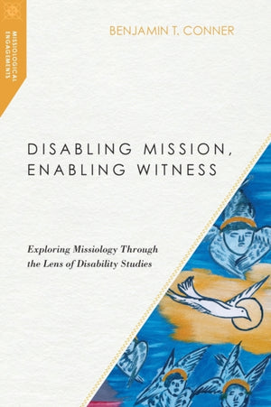 Disabling Mission, Enabling Witness – Exploring Missiology Through the Lens of Disability Studies