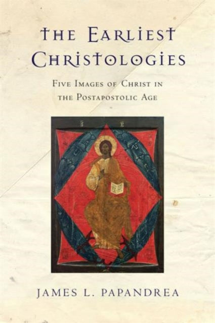 Book cover of: Earliest Christologies – Five Images of Christ in the Postapostolic Age. By: James L. Papandrea