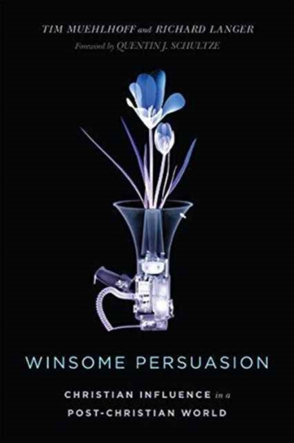 Winsome Persuasion – Christian Influence in a Post–Christian World
