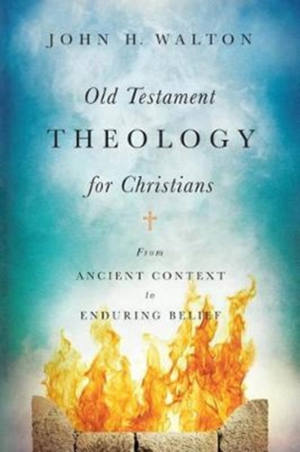 Book cover of: Old Testament Theology for Christians – From Ancient Context to Enduring Belief. By: John H. Walton