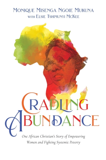 Book cover of: Cradling Abundance – One African Christian`s Story of Empowering Women and Fighting Systemic Poverty. By: Monique Misenga Ngoie Mukuna