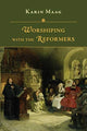 Book cover of: Worshiping with the Reformers. By: Karin Maag
