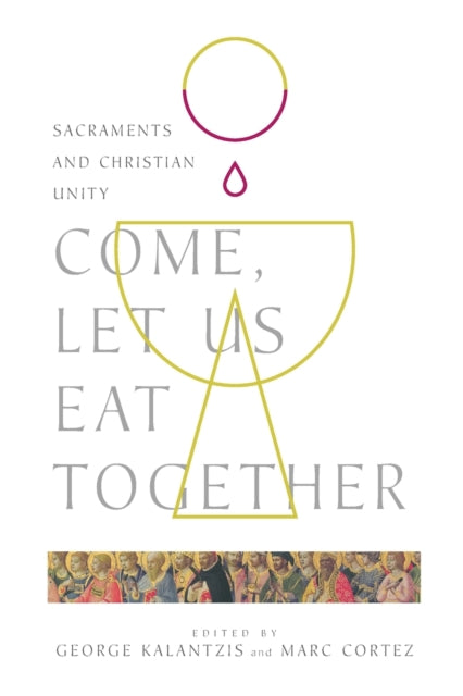 Book cover of: Come, Let Us Eat Together – Sacraments and Christian Unity. By: George Kalantzis