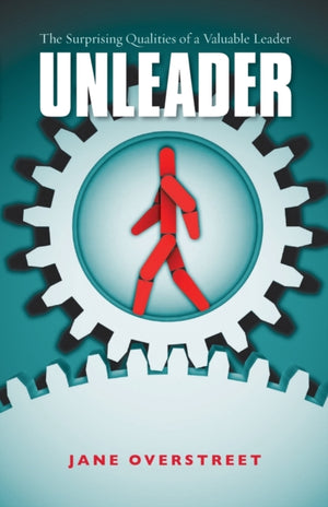 Unleader – The Surprising Qualities of a Valuable Leader