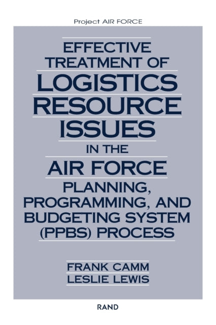 Book cover of: Effective Treatment of Logistics Resource Issues in the Air Force Planning, Programming and Budgeting System (PPBS) Process. By: Frank Camm