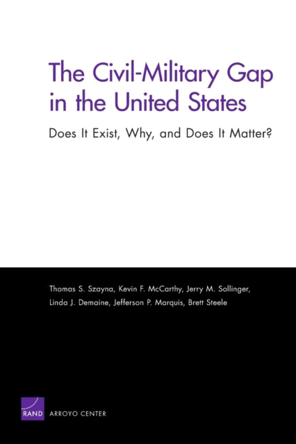 Book cover of: Civil-Military Gap in the United States: Does it Exist, Why, and Does it Matter?. By: Thomas S. Szayna